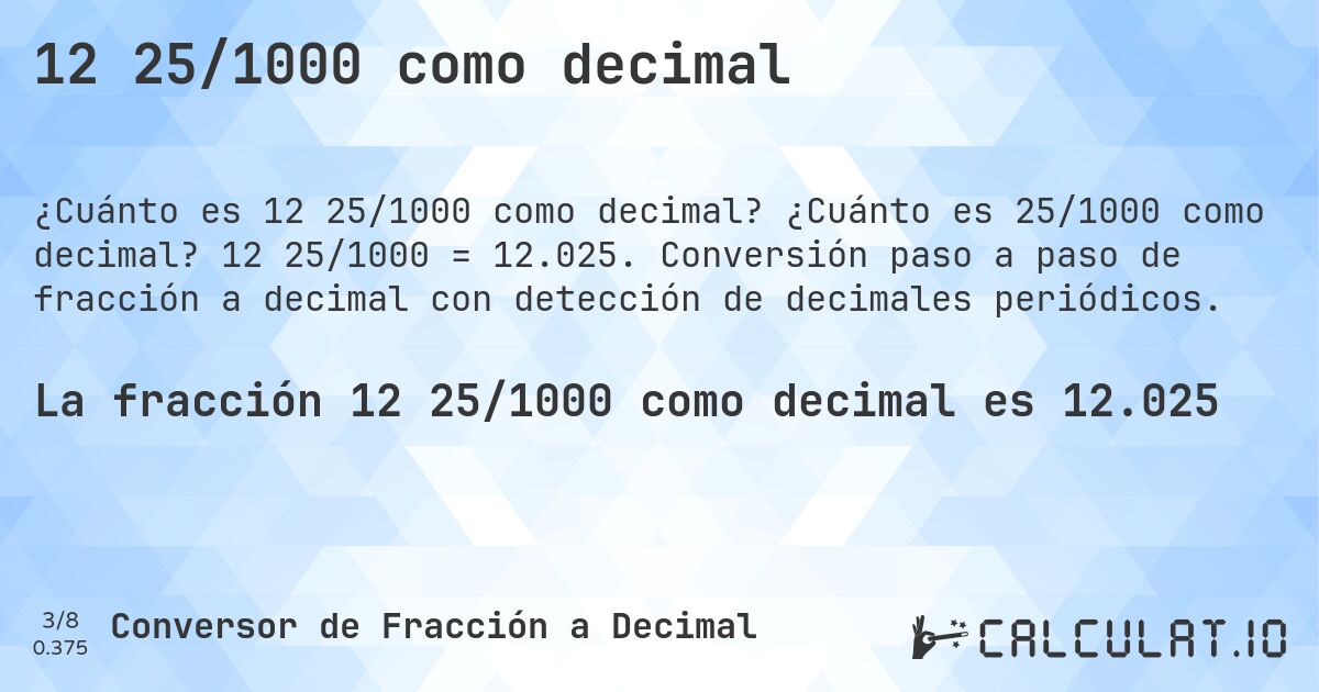 12 25/1000 como decimal. ¿Cuánto es 25/1000 como decimal? 12 25/1000 = 12.025. Conversión paso a paso de fracción a decimal con detección de decimales periódicos.