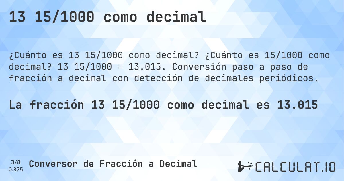 13 15/1000 como decimal. ¿Cuánto es 15/1000 como decimal? 13 15/1000 = 13.015. Conversión paso a paso de fracción a decimal con detección de decimales periódicos.