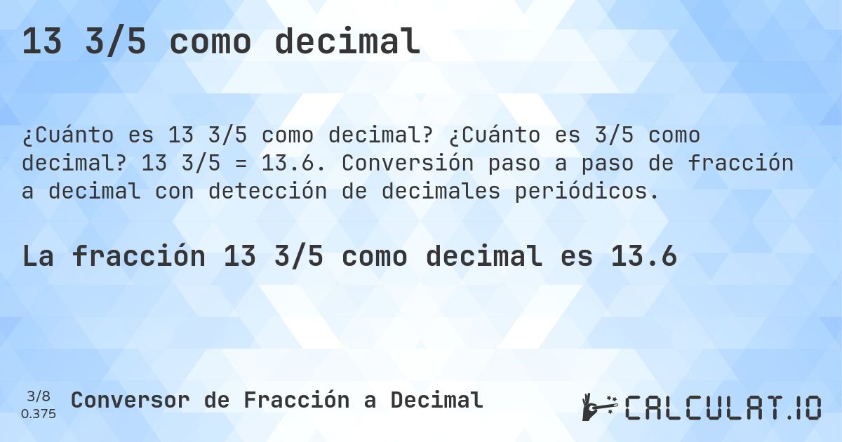 13 3/5 como decimal. ¿Cuánto es 3/5 como decimal? 13 3/5 = 13.6. Conversión paso a paso de fracción a decimal con detección de decimales periódicos.