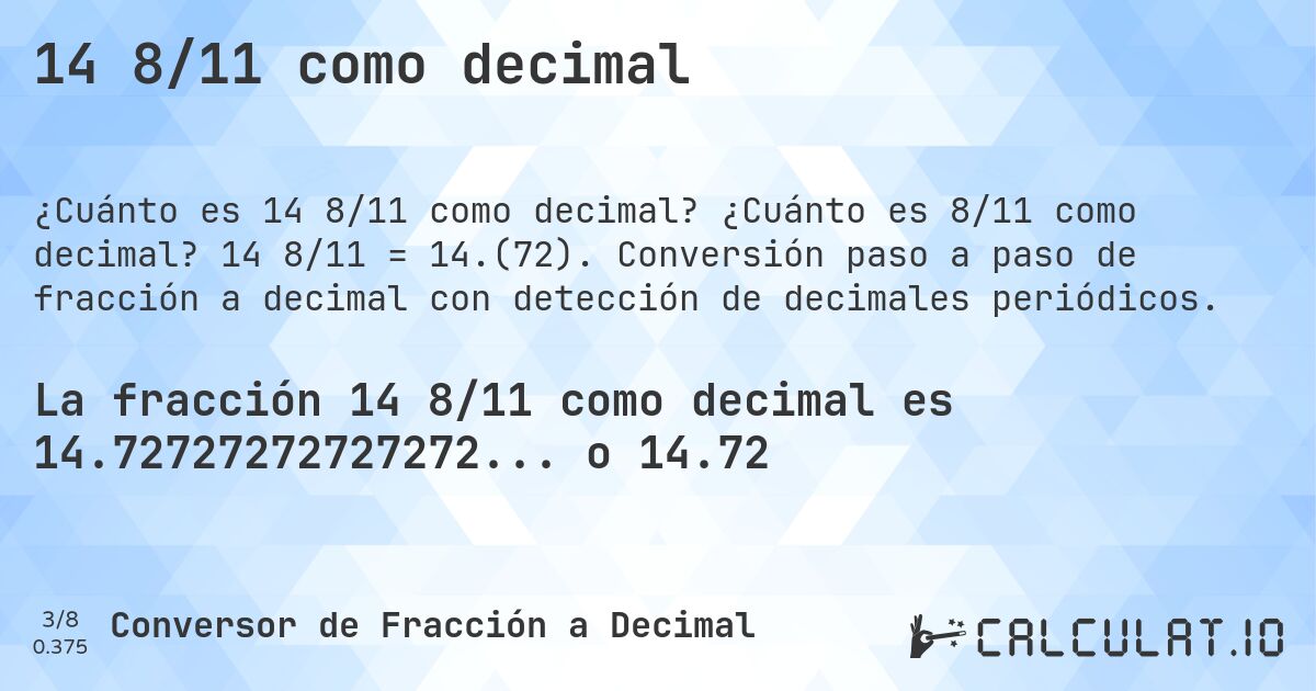 14 8/11 como decimal. ¿Cuánto es 8/11 como decimal? 14 8/11 = 14.(72). Conversión paso a paso de fracción a decimal con detección de decimales periódicos.