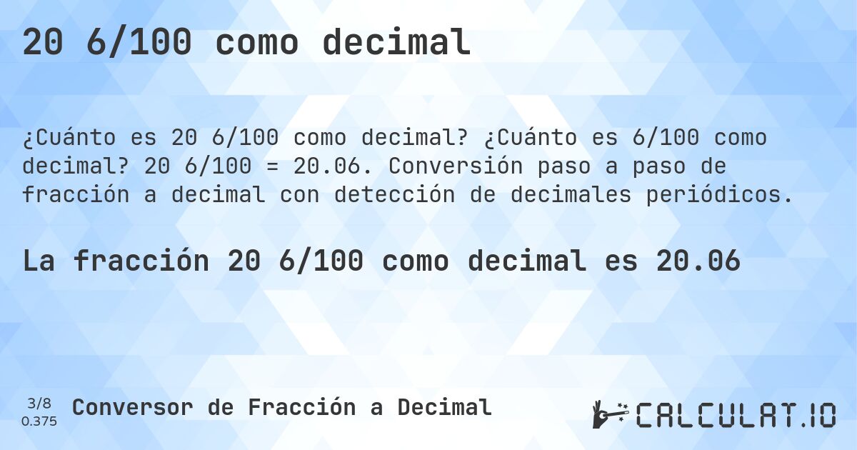 20 6/100 como decimal. ¿Cuánto es 6/100 como decimal? 20 6/100 = 20.06. Conversión paso a paso de fracción a decimal con detección de decimales periódicos.