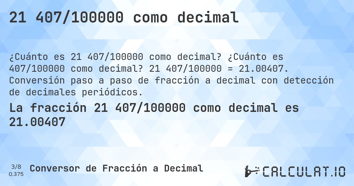 21 407/100000 como decimal. ¿Cuánto es 407/100000 como decimal? 21 407/100000 = 21.00407. Conversión paso a paso de fracción a decimal con detección de decimales periódicos.