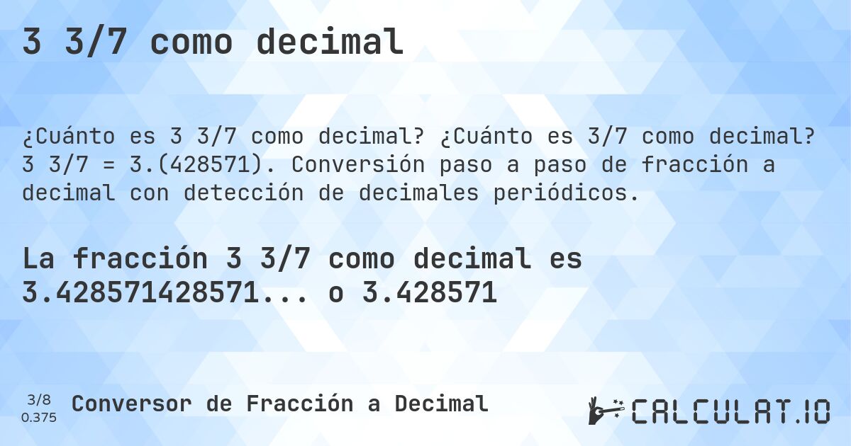 3 3/7 como decimal. ¿Cuánto es 3/7 como decimal? 3 3/7 = 3.(428571). Conversión paso a paso de fracción a decimal con detección de decimales periódicos.