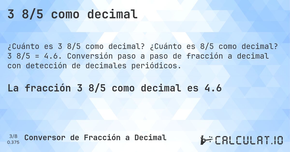 3 8/5 como decimal. ¿Cuánto es 8/5 como decimal? 3 8/5 = 4.6. Conversión paso a paso de fracción a decimal con detección de decimales periódicos.