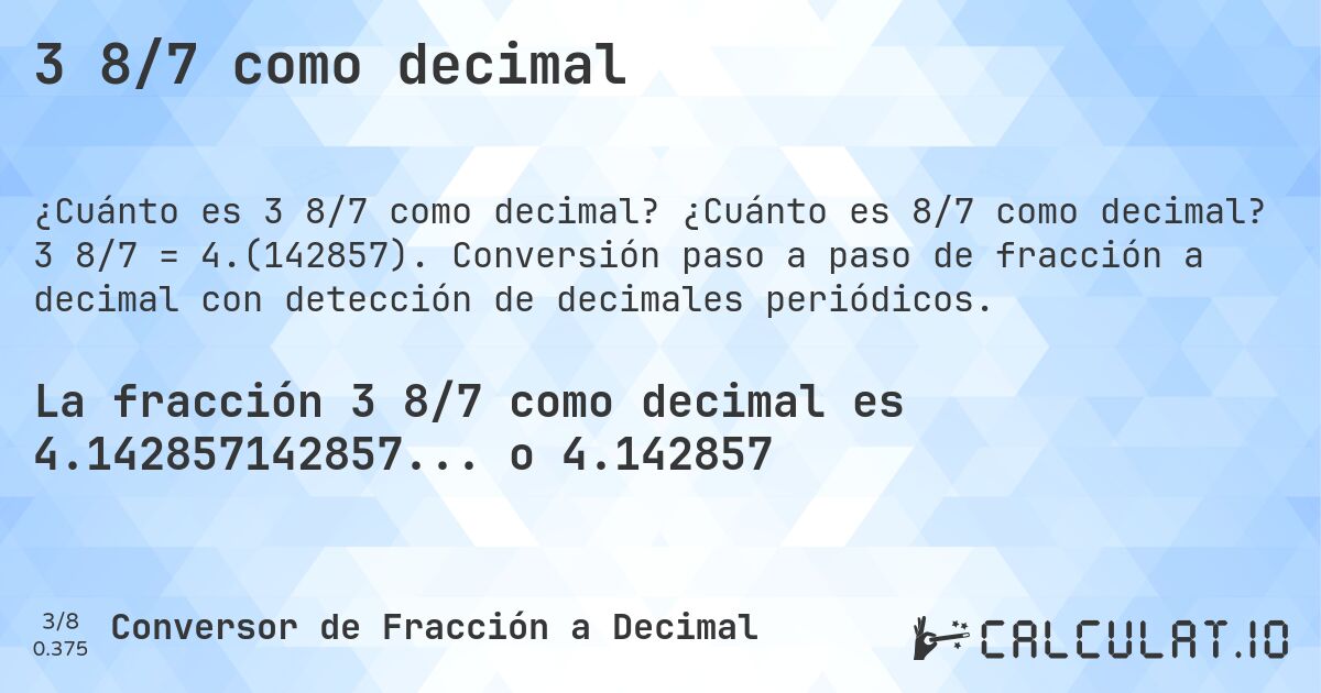 3 8/7 como decimal. ¿Cuánto es 8/7 como decimal? 3 8/7 = 4.(142857). Conversión paso a paso de fracción a decimal con detección de decimales periódicos.