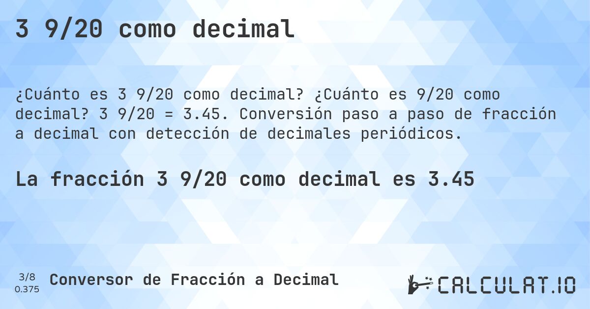 3 9/20 como decimal. ¿Cuánto es 9/20 como decimal? 3 9/20 = 3.45. Conversión paso a paso de fracción a decimal con detección de decimales periódicos.