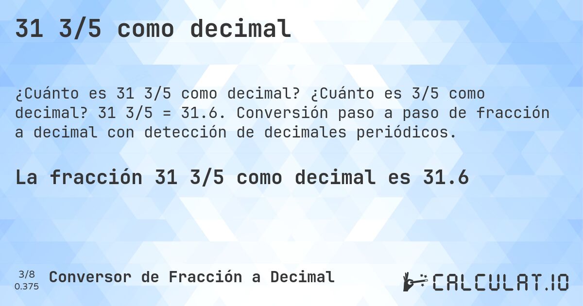 31 3/5 como decimal. ¿Cuánto es 3/5 como decimal? 31 3/5 = 31.6. Conversión paso a paso de fracción a decimal con detección de decimales periódicos.