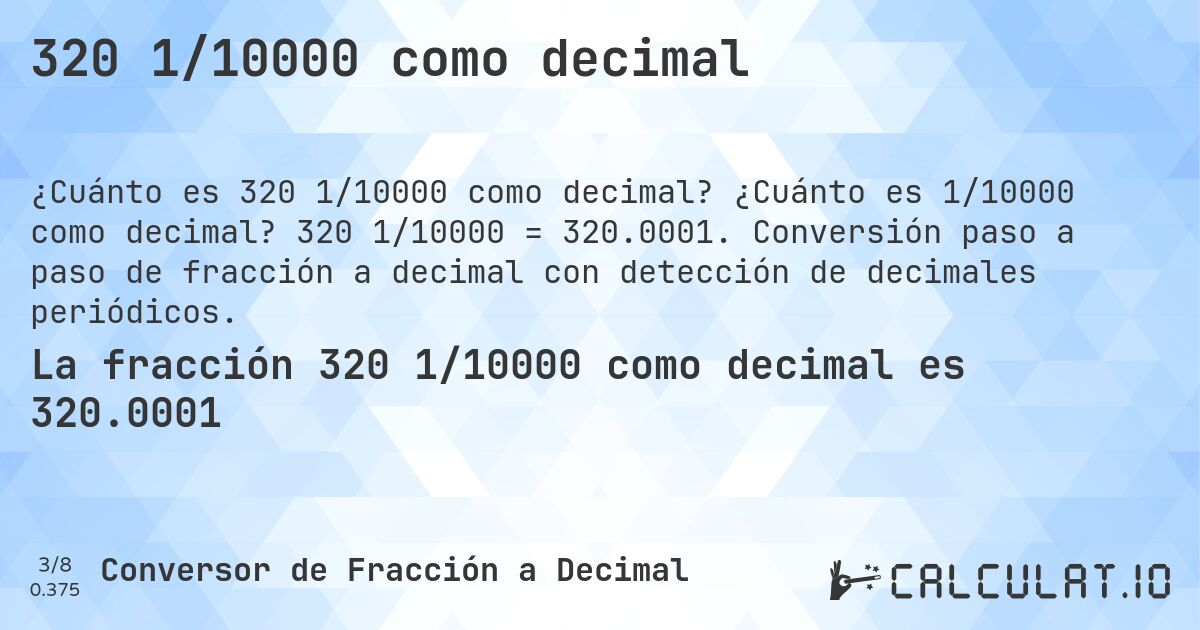 320 1/10000 como decimal. ¿Cuánto es 1/10000 como decimal? 320 1/10000 = 320.0001. Conversión paso a paso de fracción a decimal con detección de decimales periódicos.