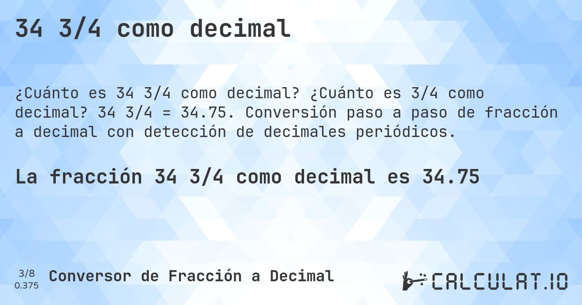 34 3/4 como decimal. ¿Cuánto es 3/4 como decimal? 34 3/4 = 34.75. Conversión paso a paso de fracción a decimal con detección de decimales periódicos.