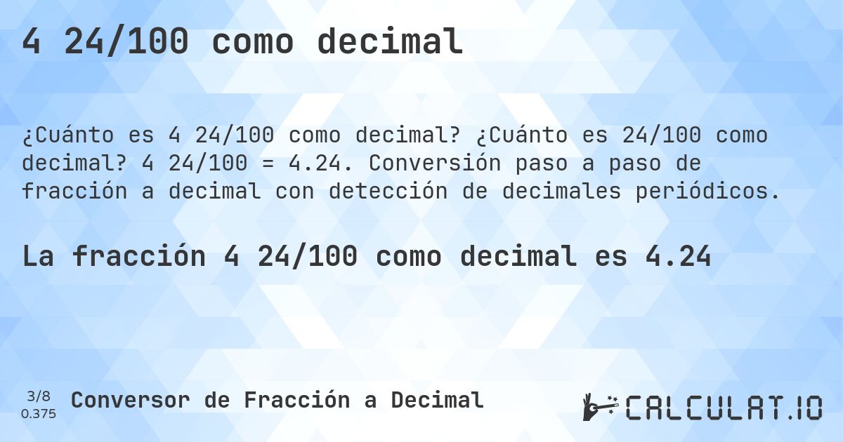 4 24/100 como decimal. ¿Cuánto es 24/100 como decimal? 4 24/100 = 4.24. Conversión paso a paso de fracción a decimal con detección de decimales periódicos.