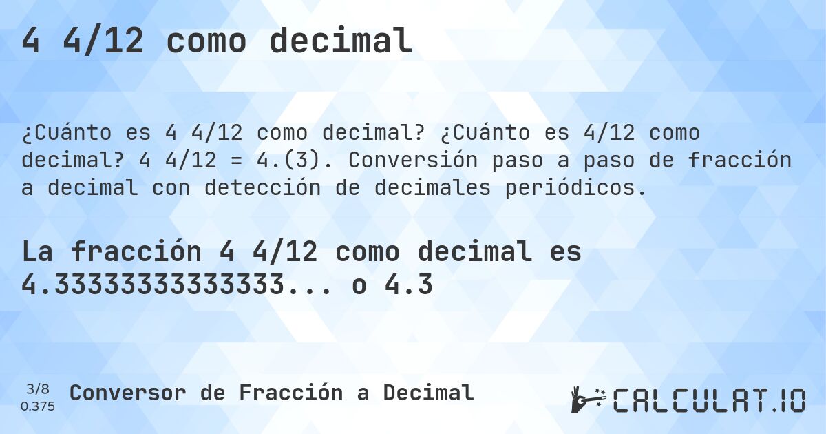 4 4/12 como decimal. ¿Cuánto es 4/12 como decimal? 4 4/12 = 4.(3). Conversión paso a paso de fracción a decimal con detección de decimales periódicos.