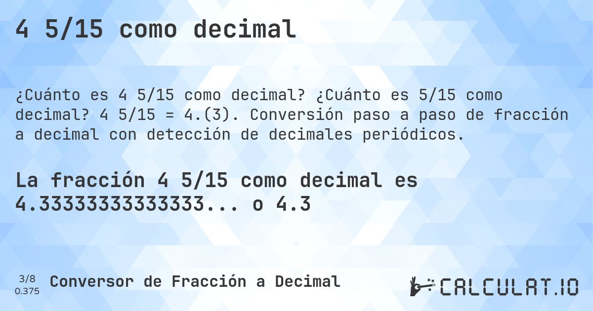 4 5/15 como decimal. ¿Cuánto es 5/15 como decimal? 4 5/15 = 4.(3). Conversión paso a paso de fracción a decimal con detección de decimales periódicos.