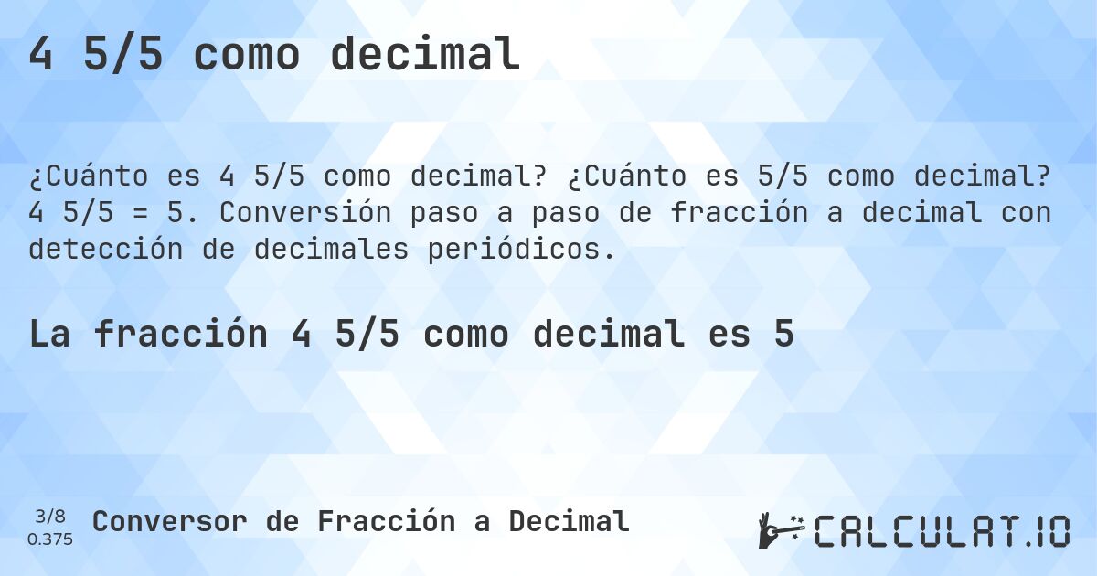 4 5/5 como decimal. ¿Cuánto es 5/5 como decimal? 4 5/5 = 5. Conversión paso a paso de fracción a decimal con detección de decimales periódicos.