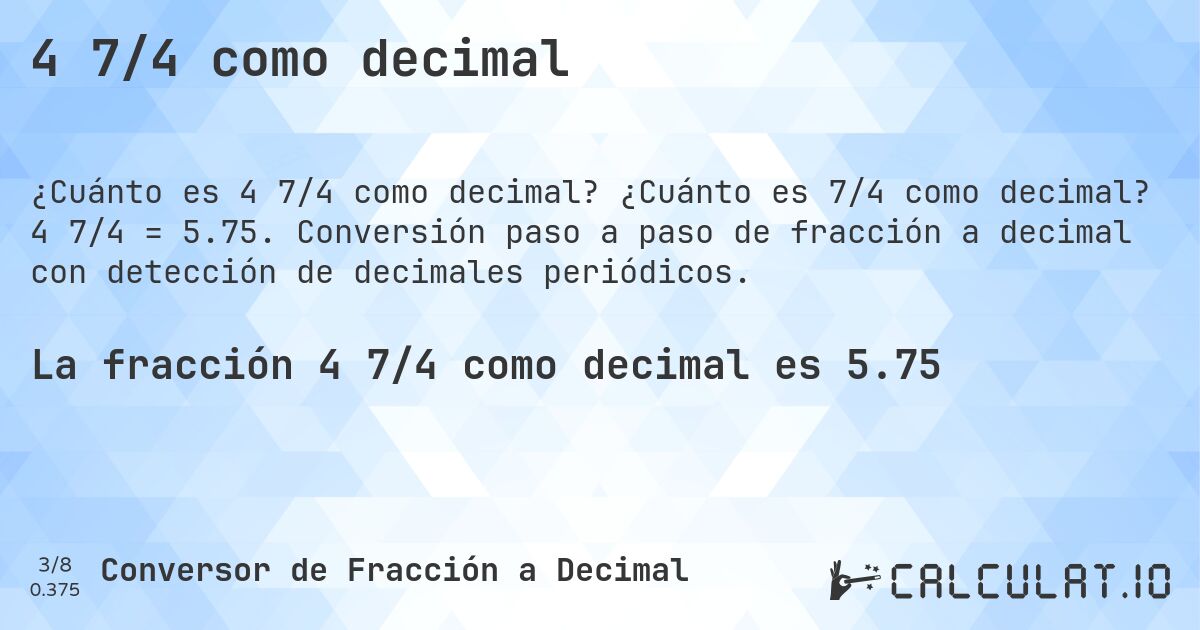 4 7/4 como decimal. ¿Cuánto es 7/4 como decimal? 4 7/4 = 5.75. Conversión paso a paso de fracción a decimal con detección de decimales periódicos.