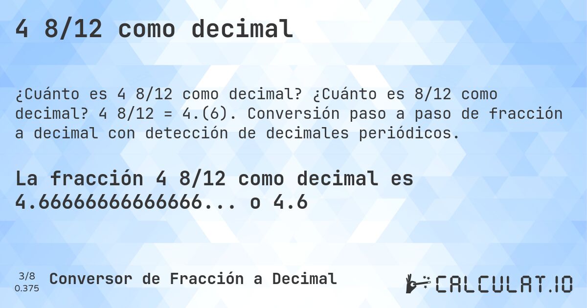 4 8/12 como decimal. ¿Cuánto es 8/12 como decimal? 4 8/12 = 4.(6). Conversión paso a paso de fracción a decimal con detección de decimales periódicos.