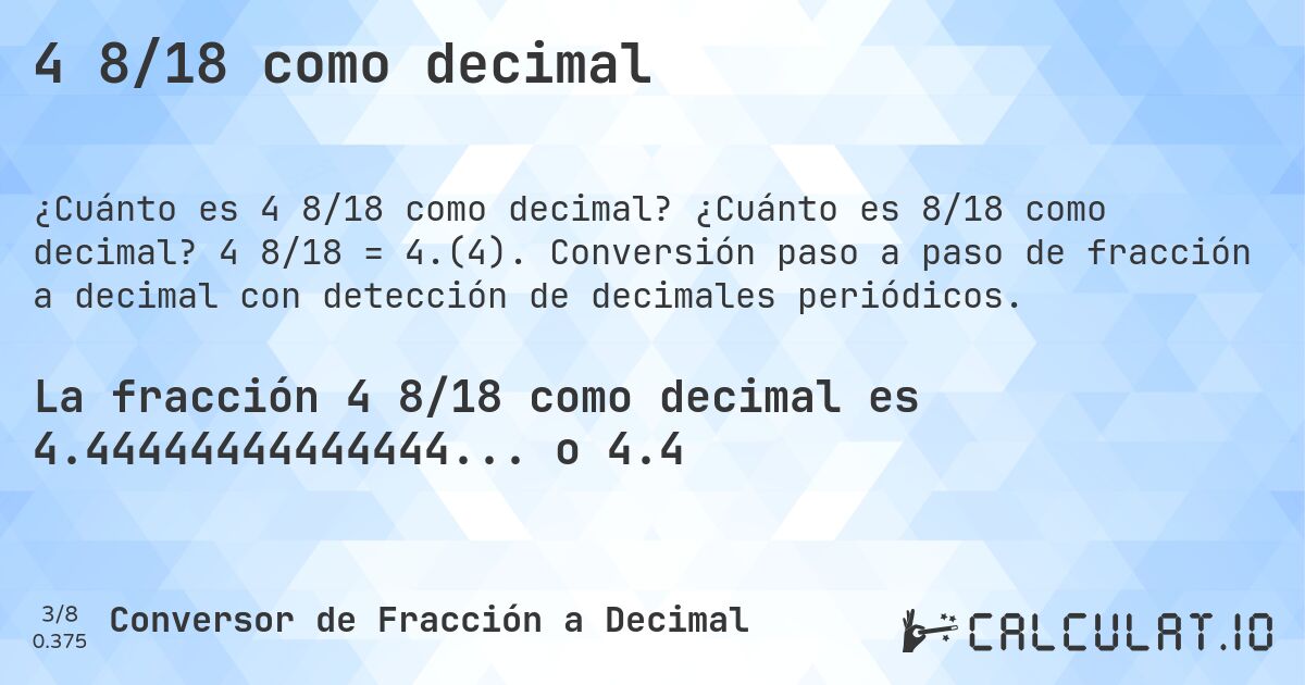 4 8/18 como decimal. ¿Cuánto es 8/18 como decimal? 4 8/18 = 4.(4). Conversión paso a paso de fracción a decimal con detección de decimales periódicos.