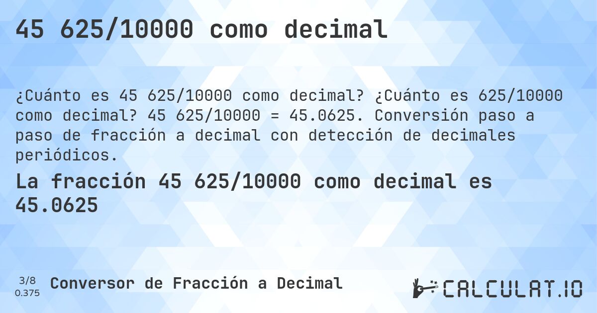 45 625/10000 como decimal. ¿Cuánto es 625/10000 como decimal? 45 625/10000 = 45.0625. Conversión paso a paso de fracción a decimal con detección de decimales periódicos.