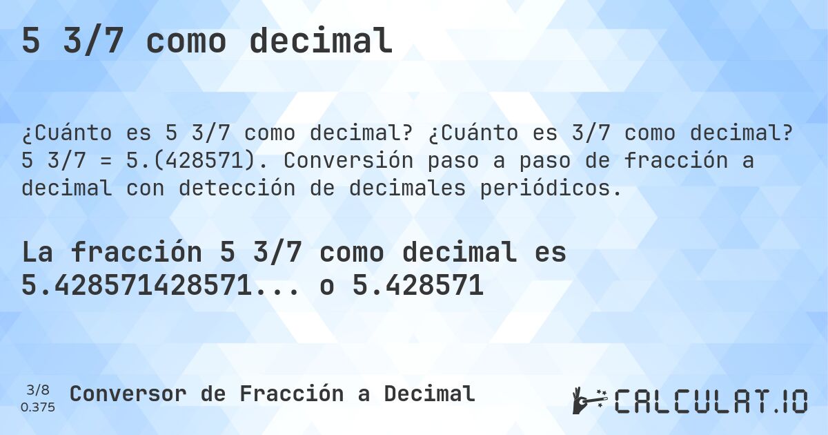 5 3/7 como decimal. ¿Cuánto es 3/7 como decimal? 5 3/7 = 5.(428571). Conversión paso a paso de fracción a decimal con detección de decimales periódicos.