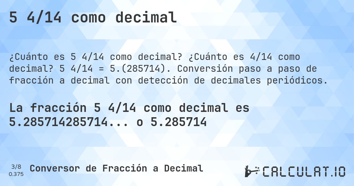 5 4/14 como decimal. ¿Cuánto es 4/14 como decimal? 5 4/14 = 5.(285714). Conversión paso a paso de fracción a decimal con detección de decimales periódicos.