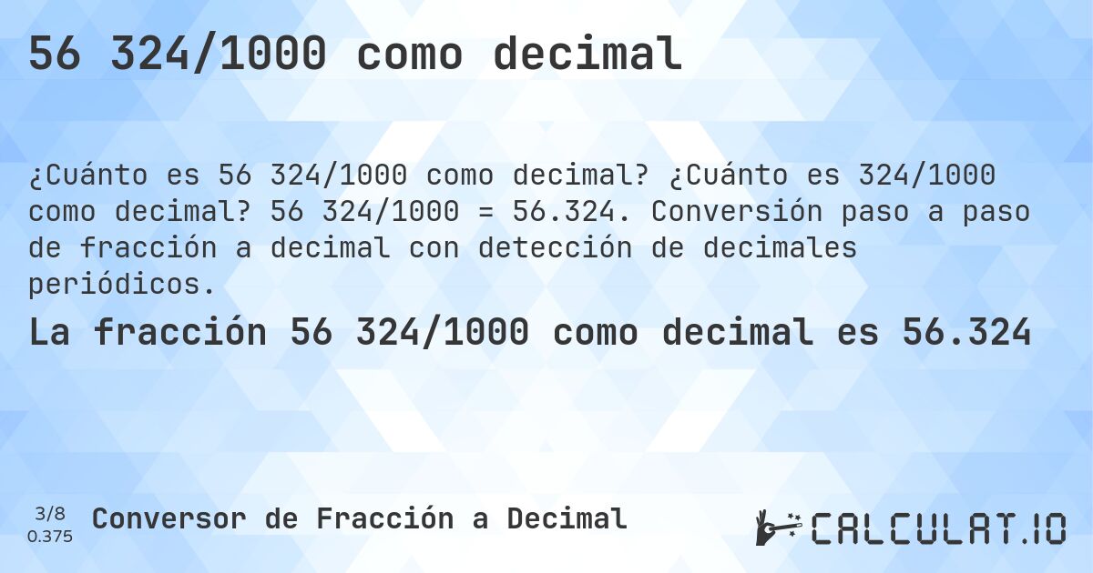 56 324/1000 como decimal. ¿Cuánto es 324/1000 como decimal? 56 324/1000 = 56.324. Conversión paso a paso de fracción a decimal con detección de decimales periódicos.