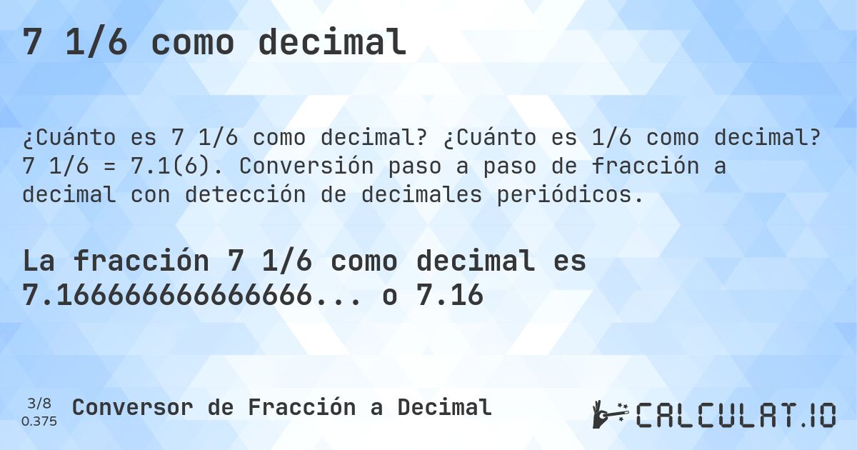 7 1/6 como decimal. ¿Cuánto es 1/6 como decimal? 7 1/6 = 7.1(6). Conversión paso a paso de fracción a decimal con detección de decimales periódicos.
