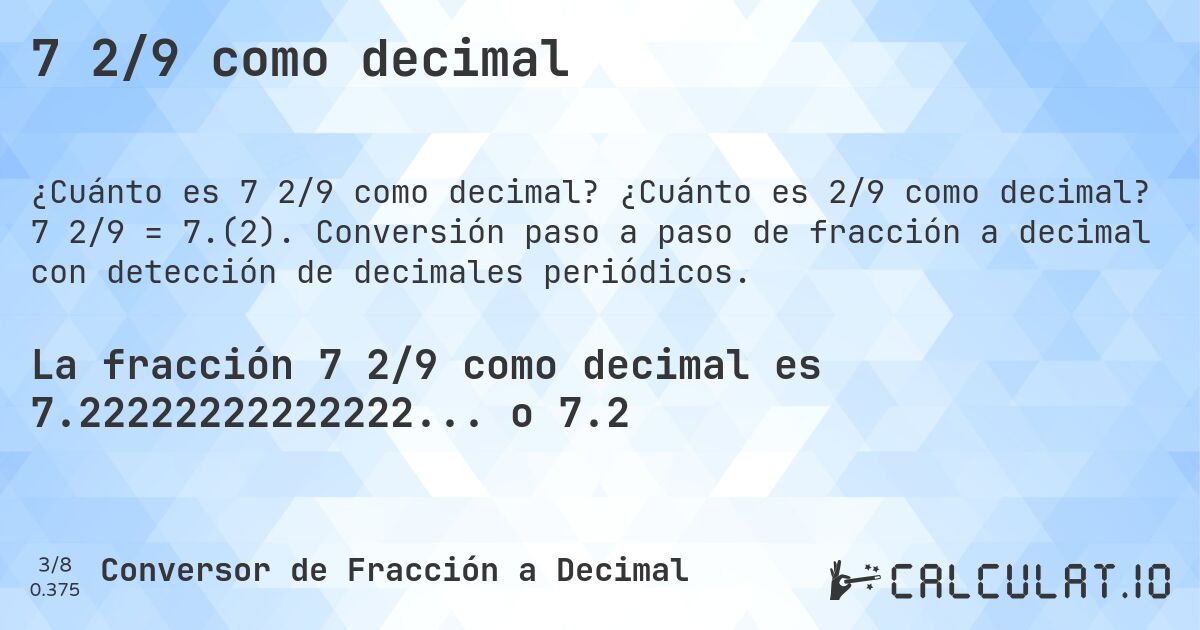 7 2/9 como decimal. ¿Cuánto es 2/9 como decimal? 7 2/9 = 7.(2). Conversión paso a paso de fracción a decimal con detección de decimales periódicos.