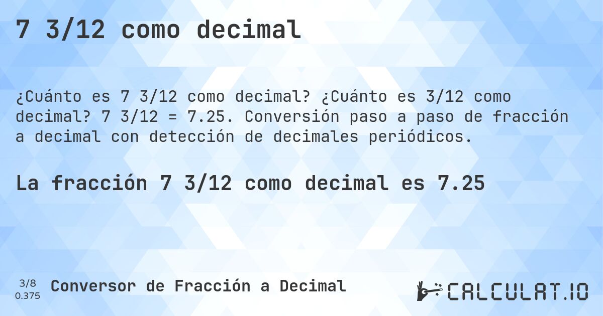 7 3/12 como decimal. ¿Cuánto es 3/12 como decimal? 7 3/12 = 7.25. Conversión paso a paso de fracción a decimal con detección de decimales periódicos.