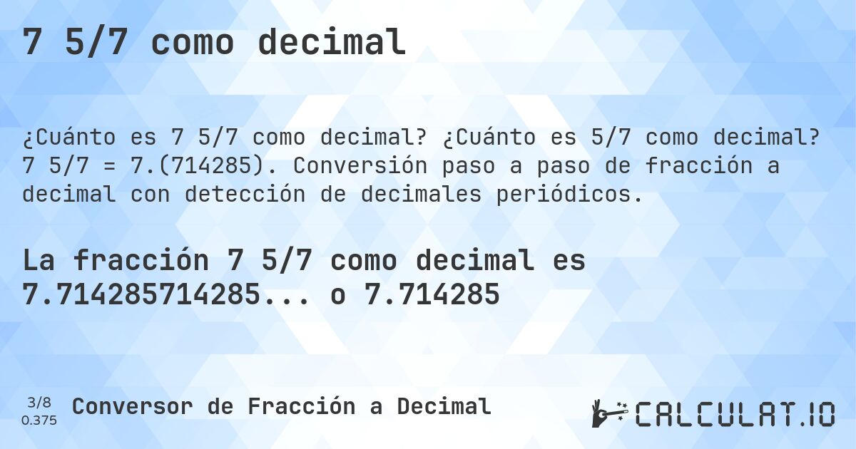 7 5/7 como decimal. ¿Cuánto es 5/7 como decimal? 7 5/7 = 7.(714285). Conversión paso a paso de fracción a decimal con detección de decimales periódicos.