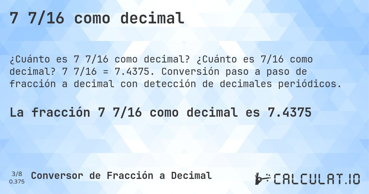 7 7/16 como decimal. ¿Cuánto es 7/16 como decimal? 7 7/16 = 7.4375. Conversión paso a paso de fracción a decimal con detección de decimales periódicos.