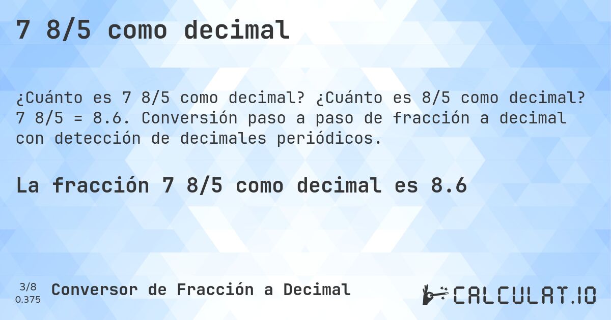7 8/5 como decimal. ¿Cuánto es 8/5 como decimal? 7 8/5 = 8.6. Conversión paso a paso de fracción a decimal con detección de decimales periódicos.