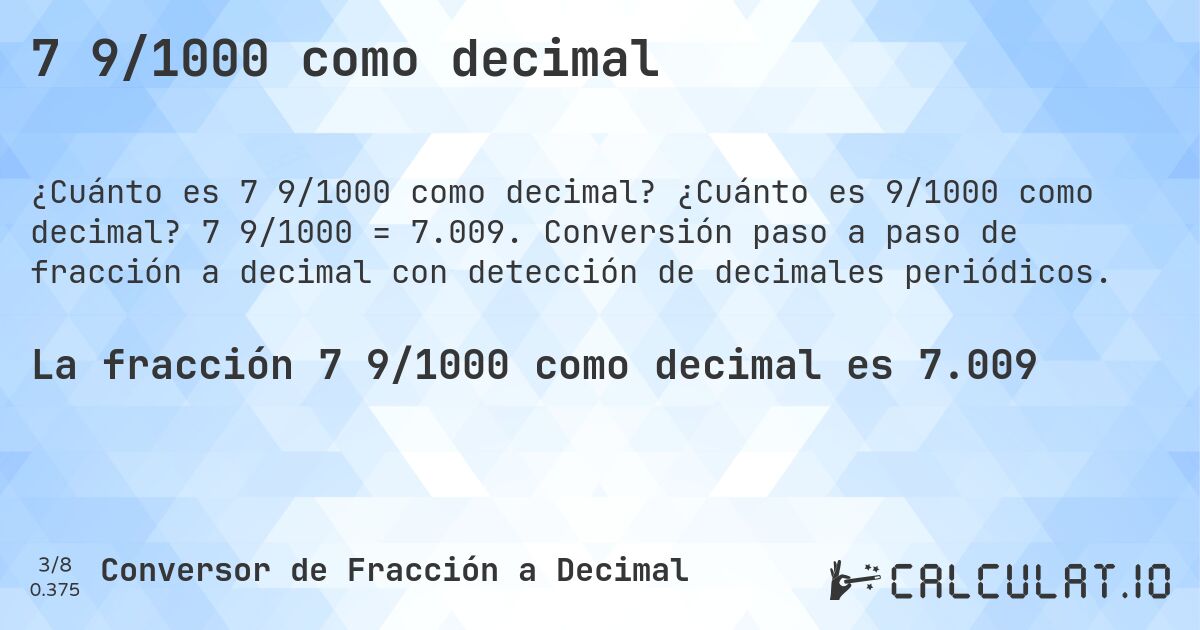 7 9/1000 como decimal. ¿Cuánto es 9/1000 como decimal? 7 9/1000 = 7.009. Conversión paso a paso de fracción a decimal con detección de decimales periódicos.