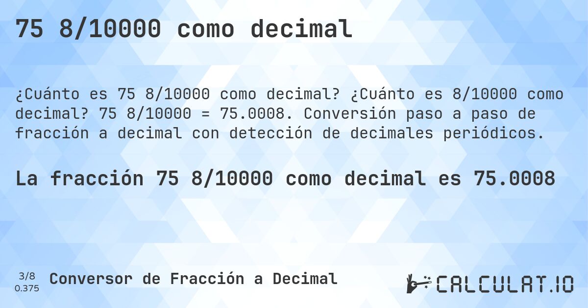75 8/10000 como decimal. ¿Cuánto es 8/10000 como decimal? 75 8/10000 = 75.0008. Conversión paso a paso de fracción a decimal con detección de decimales periódicos.