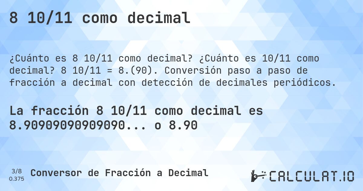 8 10/11 como decimal. ¿Cuánto es 10/11 como decimal? 8 10/11 = 8.(90). Conversión paso a paso de fracción a decimal con detección de decimales periódicos.