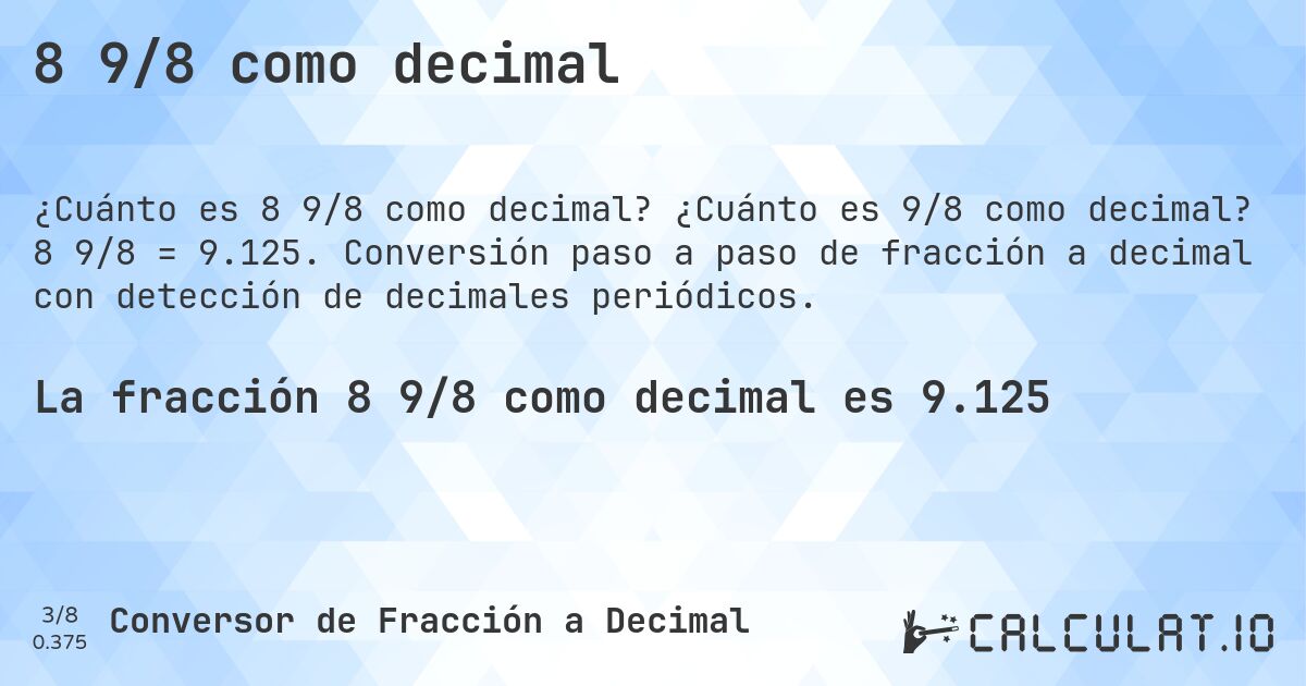 8 9/8 como decimal. ¿Cuánto es 9/8 como decimal? 8 9/8 = 9.125. Conversión paso a paso de fracción a decimal con detección de decimales periódicos.