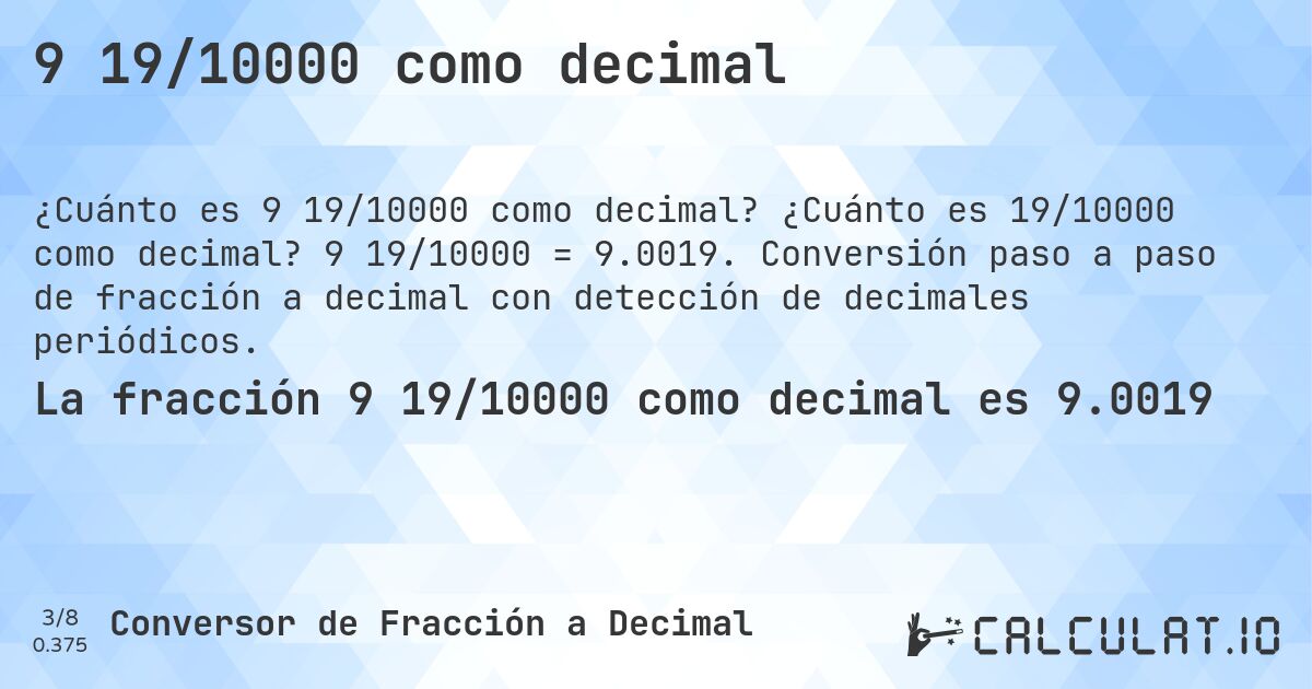 9 19/10000 como decimal. ¿Cuánto es 19/10000 como decimal? 9 19/10000 = 9.0019. Conversión paso a paso de fracción a decimal con detección de decimales periódicos.