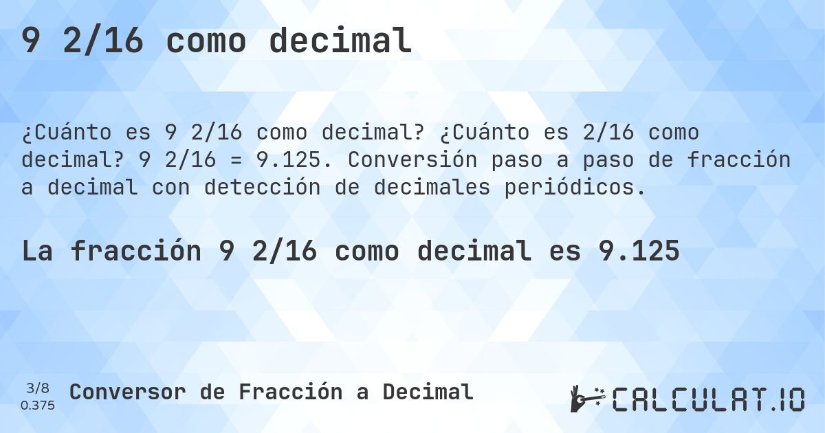 9 2/16 como decimal. ¿Cuánto es 2/16 como decimal? 9 2/16 = 9.125. Conversión paso a paso de fracción a decimal con detección de decimales periódicos.