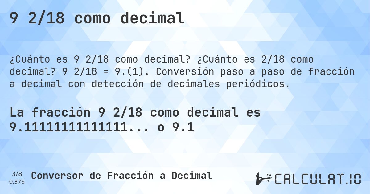 9 2/18 como decimal. ¿Cuánto es 2/18 como decimal? 9 2/18 = 9.(1). Conversión paso a paso de fracción a decimal con detección de decimales periódicos.