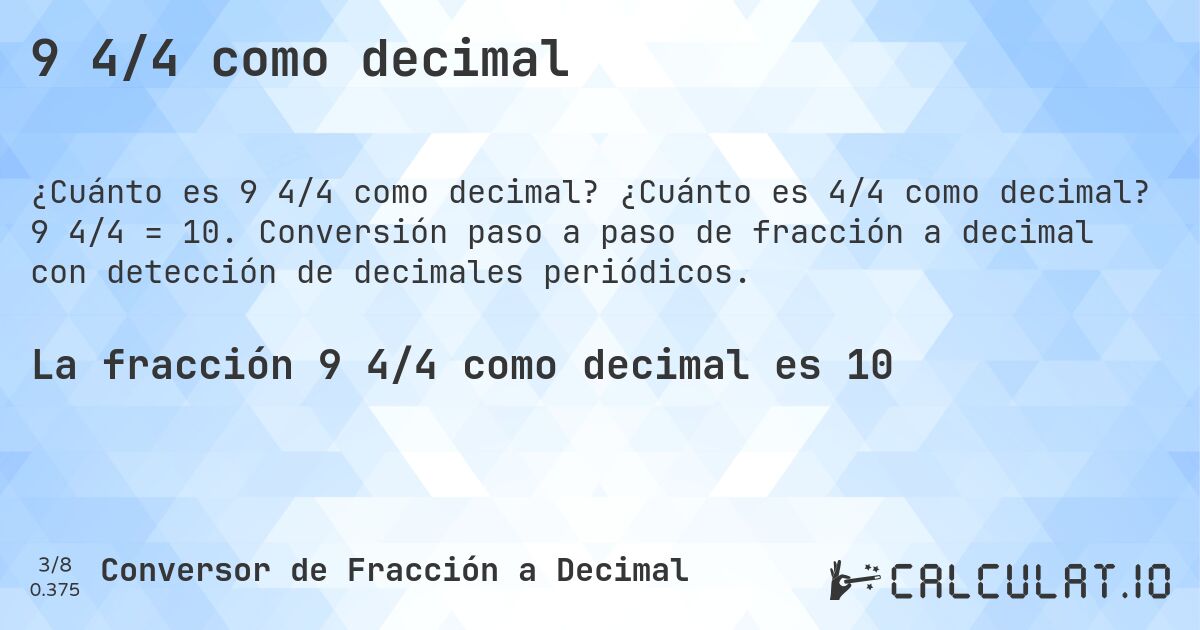 9 4/4 como decimal. ¿Cuánto es 4/4 como decimal? 9 4/4 = 10. Conversión paso a paso de fracción a decimal con detección de decimales periódicos.