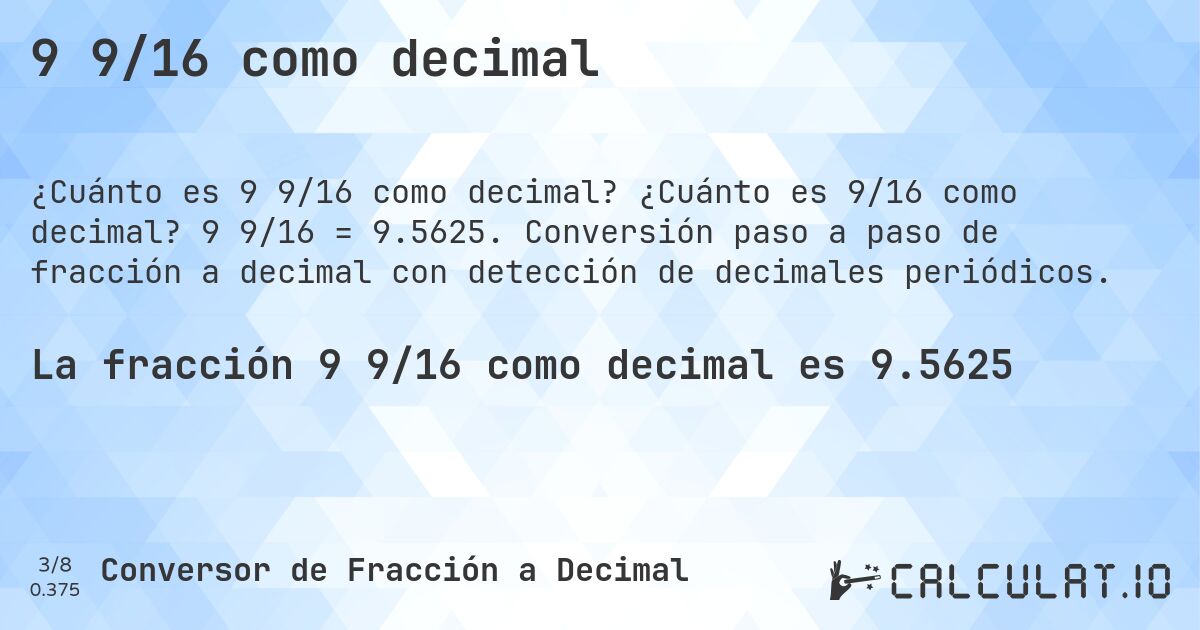9 9/16 como decimal. ¿Cuánto es 9/16 como decimal? 9 9/16 = 9.5625. Conversión paso a paso de fracción a decimal con detección de decimales periódicos.