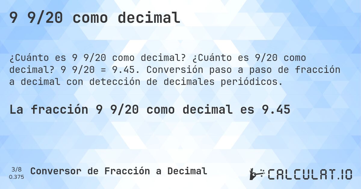 9 9/20 como decimal. ¿Cuánto es 9/20 como decimal? 9 9/20 = 9.45. Conversión paso a paso de fracción a decimal con detección de decimales periódicos.