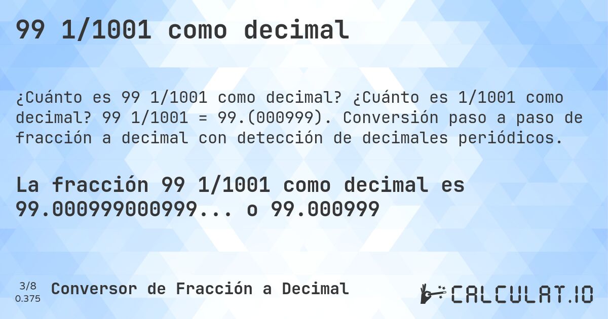 99 1/1001 como decimal. ¿Cuánto es 1/1001 como decimal? 99 1/1001 = 99.(000999). Conversión paso a paso de fracción a decimal con detección de decimales periódicos.