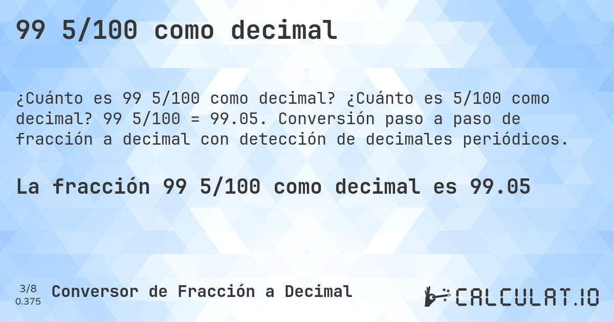 99 5/100 como decimal. ¿Cuánto es 5/100 como decimal? 99 5/100 = 99.05. Conversión paso a paso de fracción a decimal con detección de decimales periódicos.