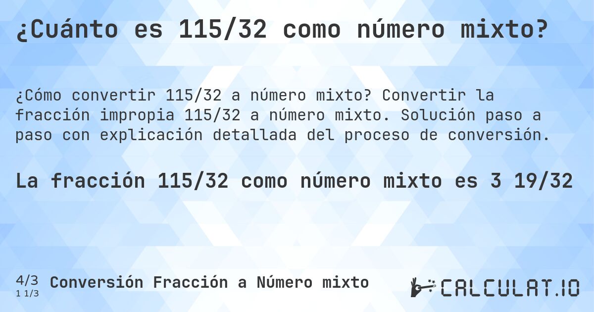 ¿Cuánto es 115/32 como número mixto?. Convertir la fracción impropia 115/32 a número mixto. Solución paso a paso con explicación detallada del proceso de conversión.