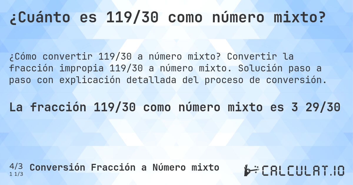 ¿Cuánto es 119/30 como número mixto?. Convertir la fracción impropia 119/30 a número mixto. Solución paso a paso con explicación detallada del proceso de conversión.