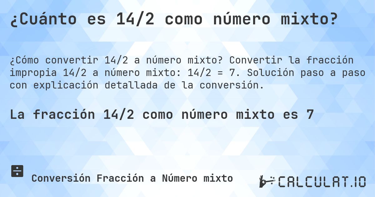 ¿Cuánto es 14/2 como número mixto?. Convertir la fracción impropia 14/2 a número mixto: 14/2 = 7. Solución paso a paso con explicación detallada de la conversión.