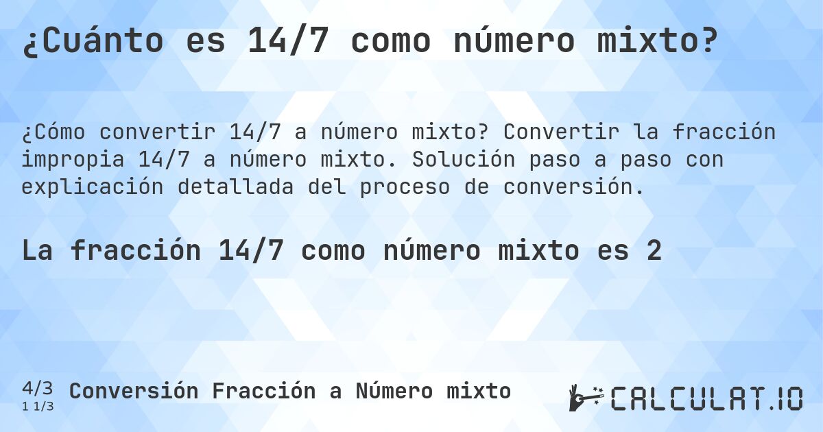 ¿Cuánto es 14/7 como número mixto?. Convertir la fracción impropia 14/7 a número mixto. Solución paso a paso con explicación detallada del proceso de conversión.