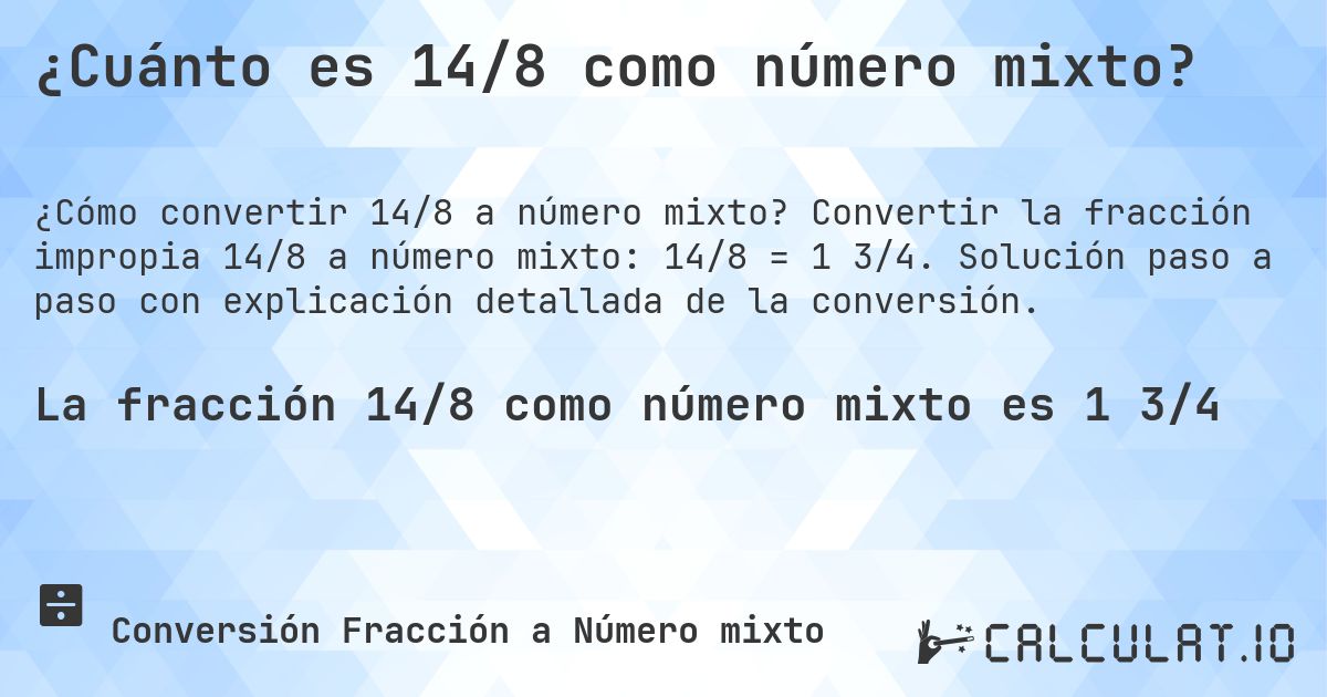 ¿Cuánto es 14/8 como número mixto?. Convertir la fracción impropia 14/8 a número mixto: 14/8 = 1 3/4. Solución paso a paso con explicación detallada de la conversión.