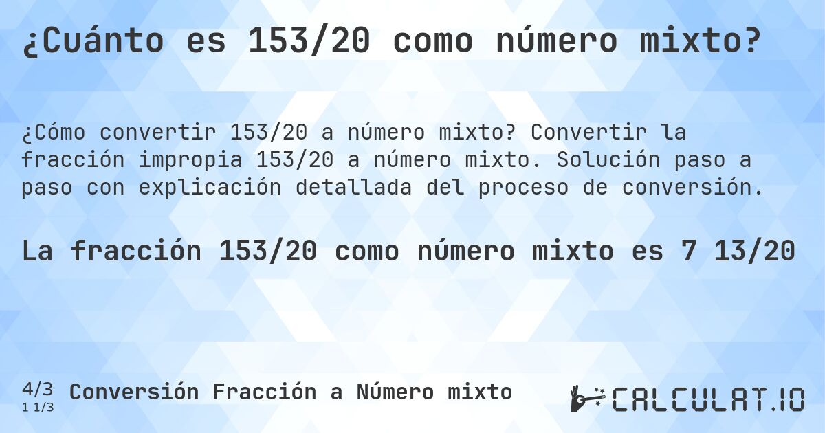 ¿Cuánto es 153/20 como número mixto?. Convertir la fracción impropia 153/20 a número mixto. Solución paso a paso con explicación detallada del proceso de conversión.