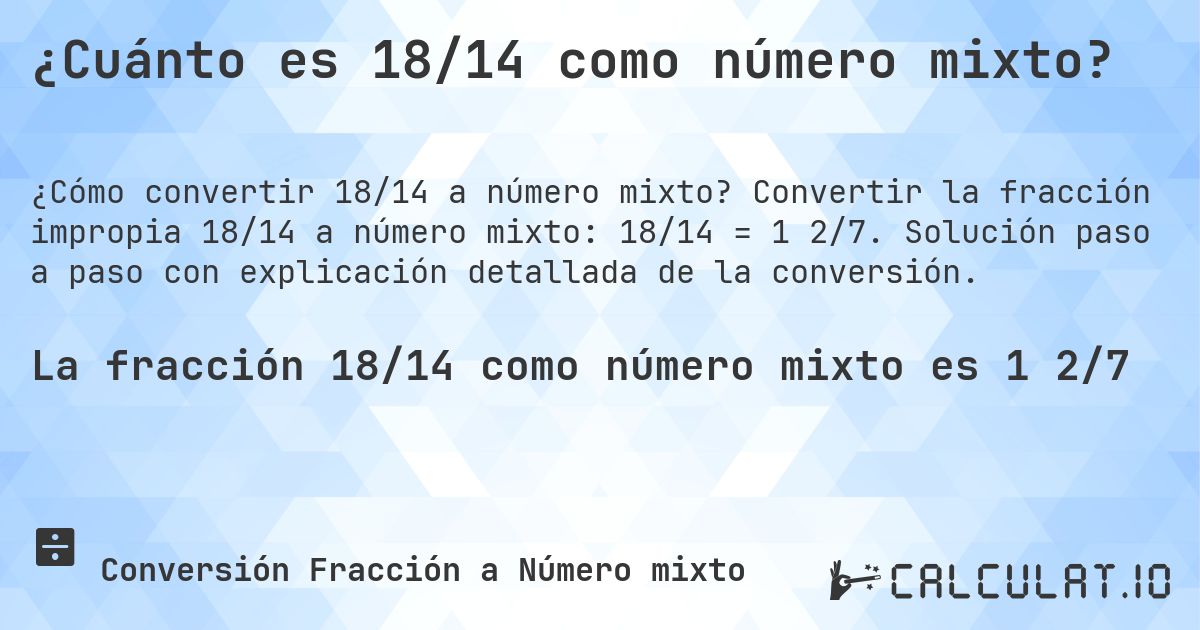 ¿Cuánto es 18/14 como número mixto?. Convertir la fracción impropia 18/14 a número mixto: 18/14 = 1 2/7. Solución paso a paso con explicación detallada de la conversión.