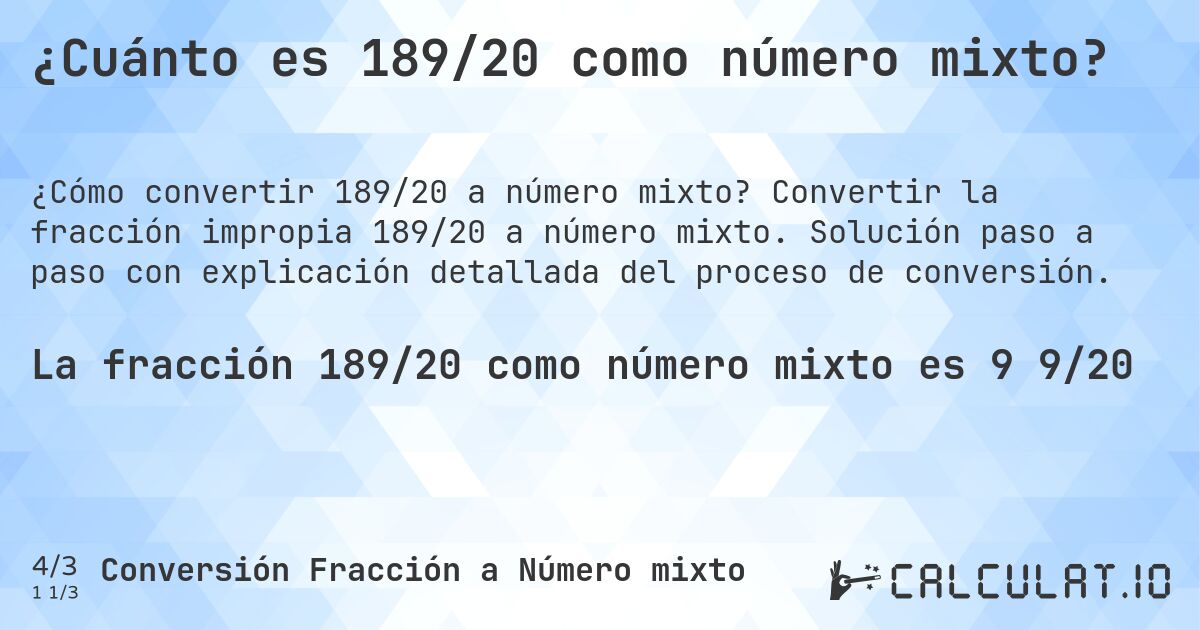 ¿Cuánto es 189/20 como número mixto?. Convertir la fracción impropia 189/20 a número mixto. Solución paso a paso con explicación detallada del proceso de conversión.